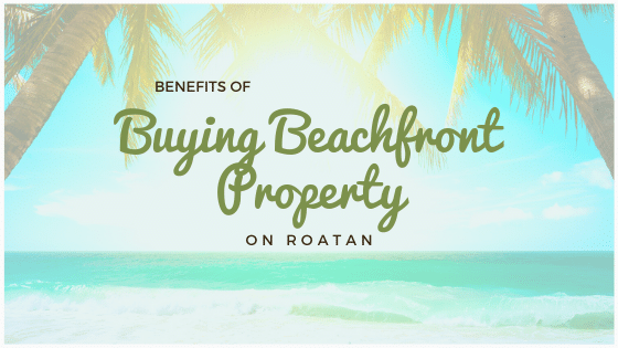 benefits of buyng beachfront property on roatan